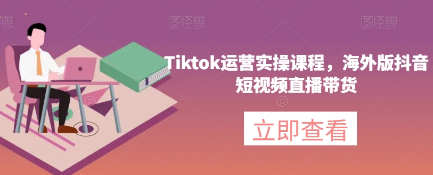 图片[1]-《低价项目》Tiktok运营实操课程，海外版抖音短视频直播带货-赵富贵副业